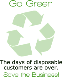 Go Green - The days of disposable customers are over - Save the business!
