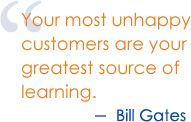 Your most unhappy customers are your greatest source of learning. - Bill Gates